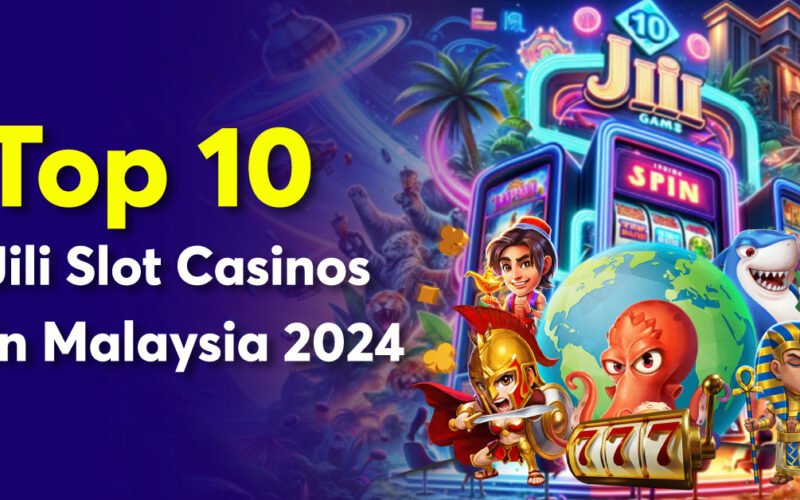 Top 10 Best Jili Slot Casinos In Malaysia 2024 (Continuous Updates)